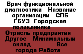 Врач функциональной диагностики › Название организации ­ СПБ ГБУЗ "Городская поликлиника № 43" › Отрасль предприятия ­ Другое › Минимальный оклад ­ 25 000 - Все города Работа » Вакансии   . Челябинская обл.,Снежинск г.